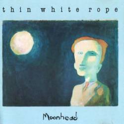 Thin White Rope : Moonhead